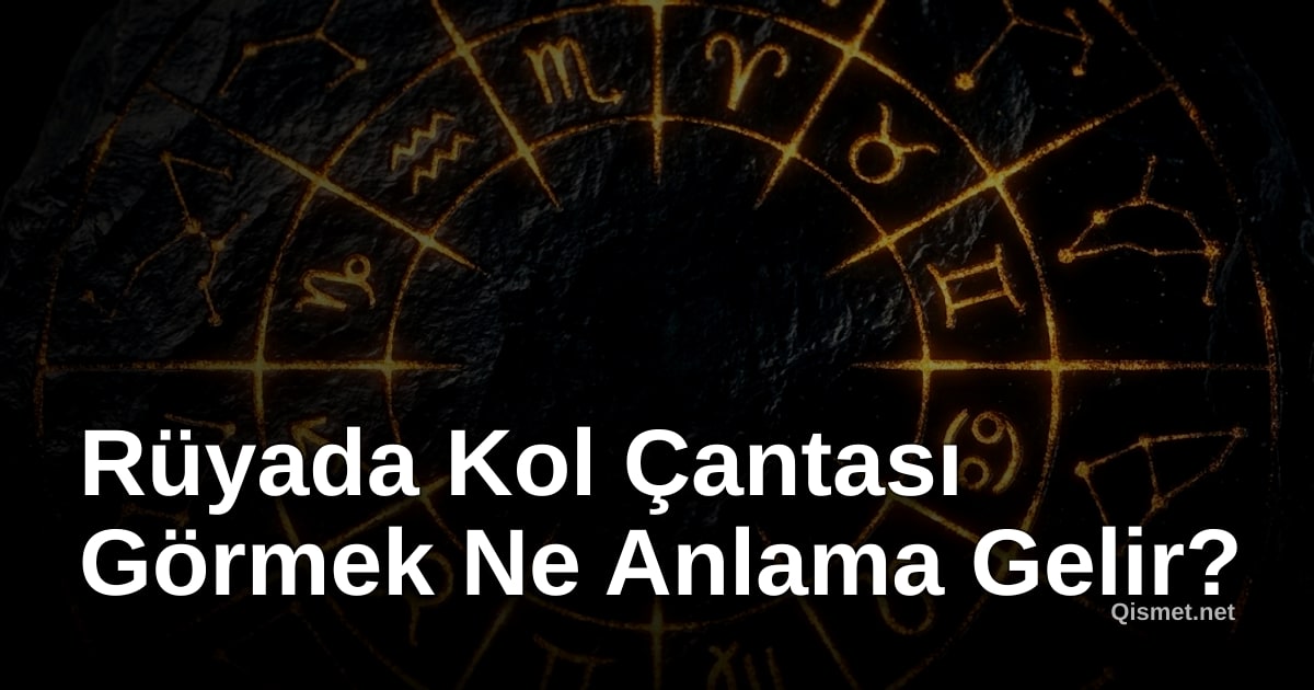 Rüyada Kol Çantası Görmek Ne Anlama Gelir?