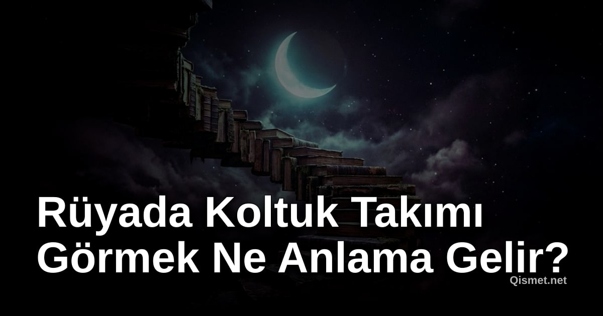 Rüyada Koltuk Takımı Görmek Ne Anlama Gelir?
