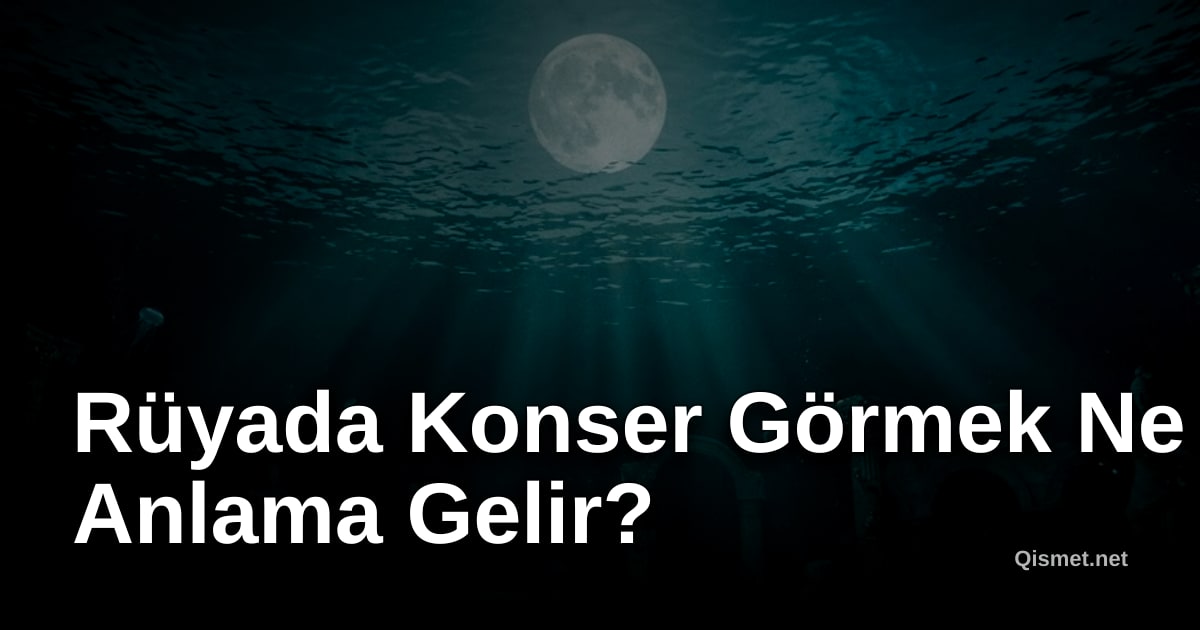 Rüyada Konser Görmek Ne Anlama Gelir?