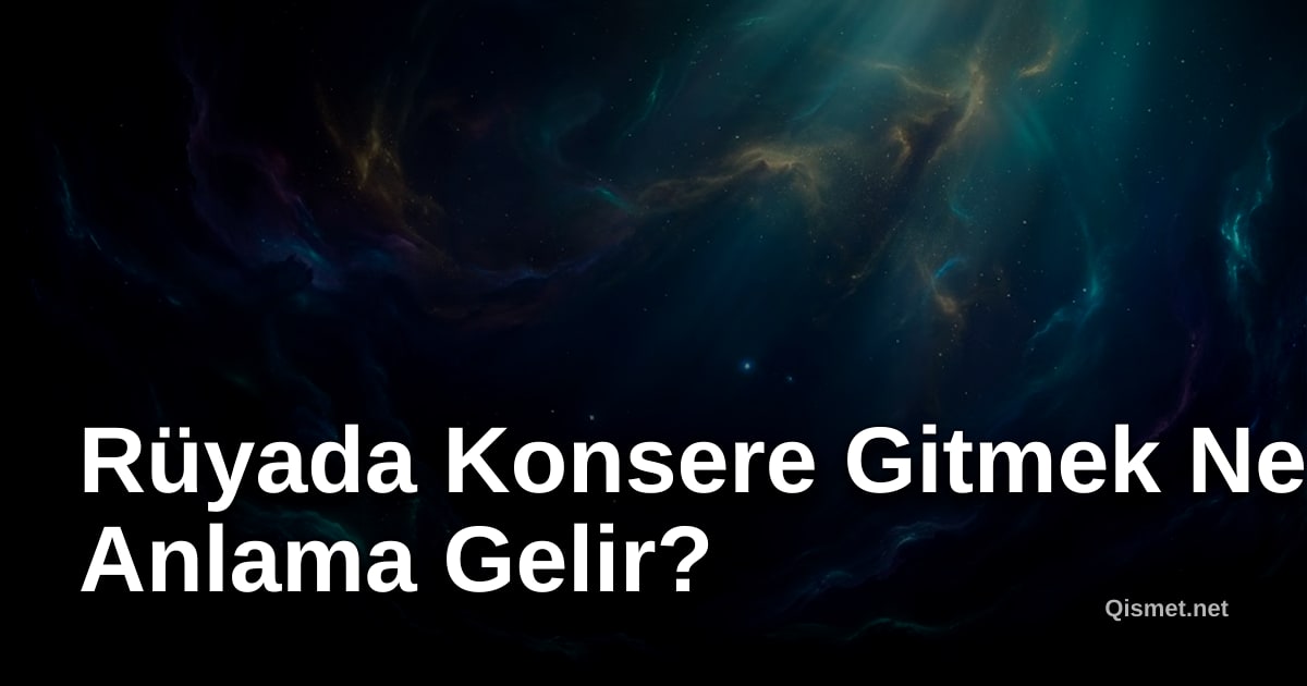 Rüyada Konsere Gitmek Ne Anlama Gelir?