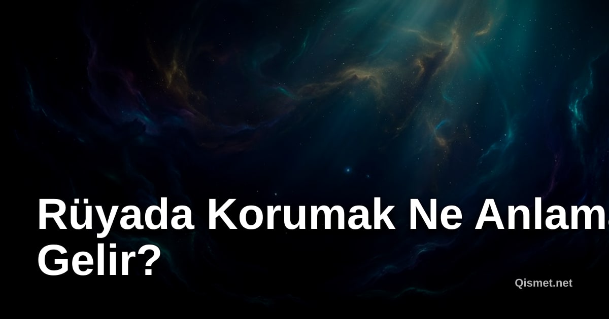 Rüyada Korumak Ne Anlama Gelir?