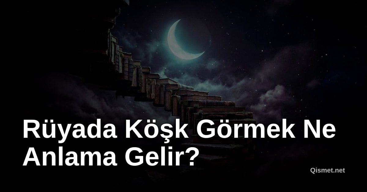 Rüyada Köşk Görmek Ne Anlama Gelir?