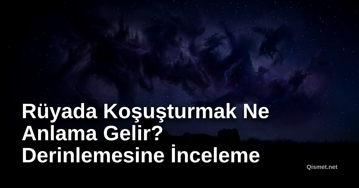 Rüyada Koşuşturmak Ne Anlama Gelir? Derinlemesine İnceleme