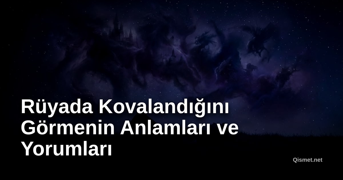 Rüyada Kovalandığını Görmenin Anlamları ve Yorumları