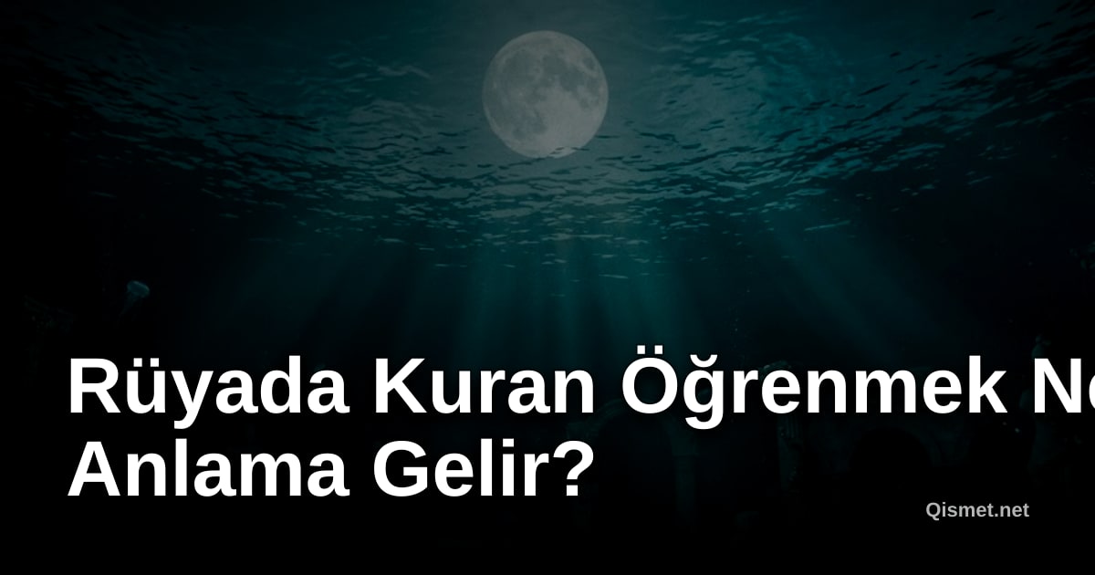 Rüyada Kuran Öğrenmek Ne Anlama Gelir?