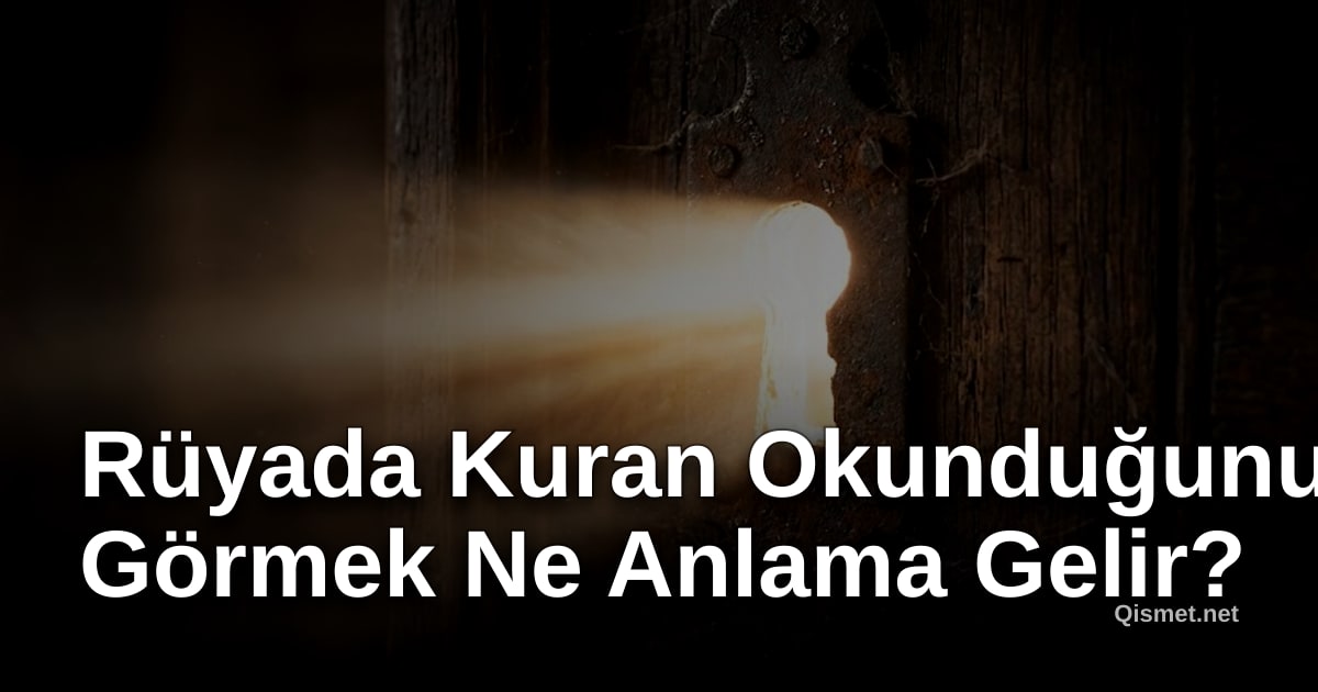 Rüyada Kuran Okunduğunu Görmek Ne Anlama Gelir?