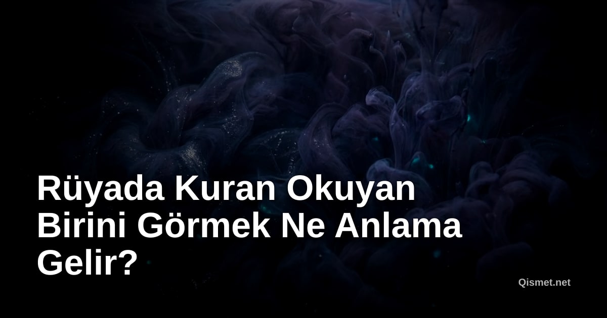 Rüyada Kuran Okuyan Birini Görmek Ne Anlama Gelir?