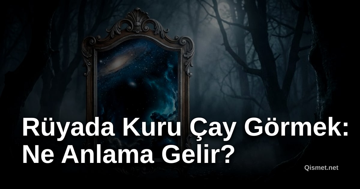 Rüyada Kuru Çay Görmek: Ne Anlama Gelir?