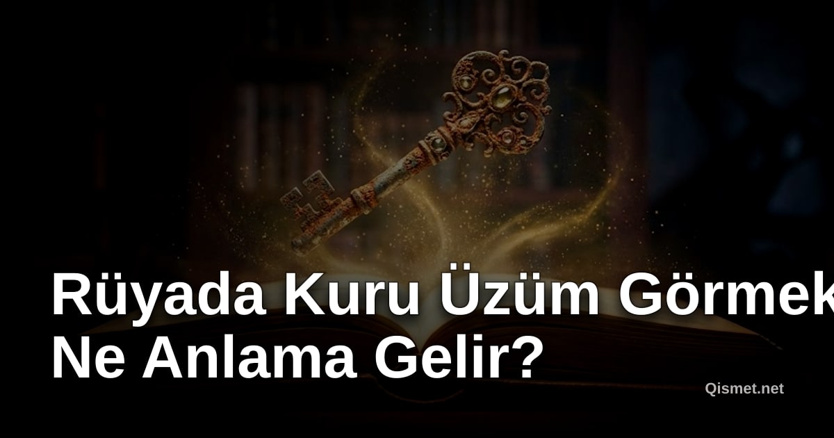 Rüyada Kuru Üzüm Görmek Ne Anlama Gelir?