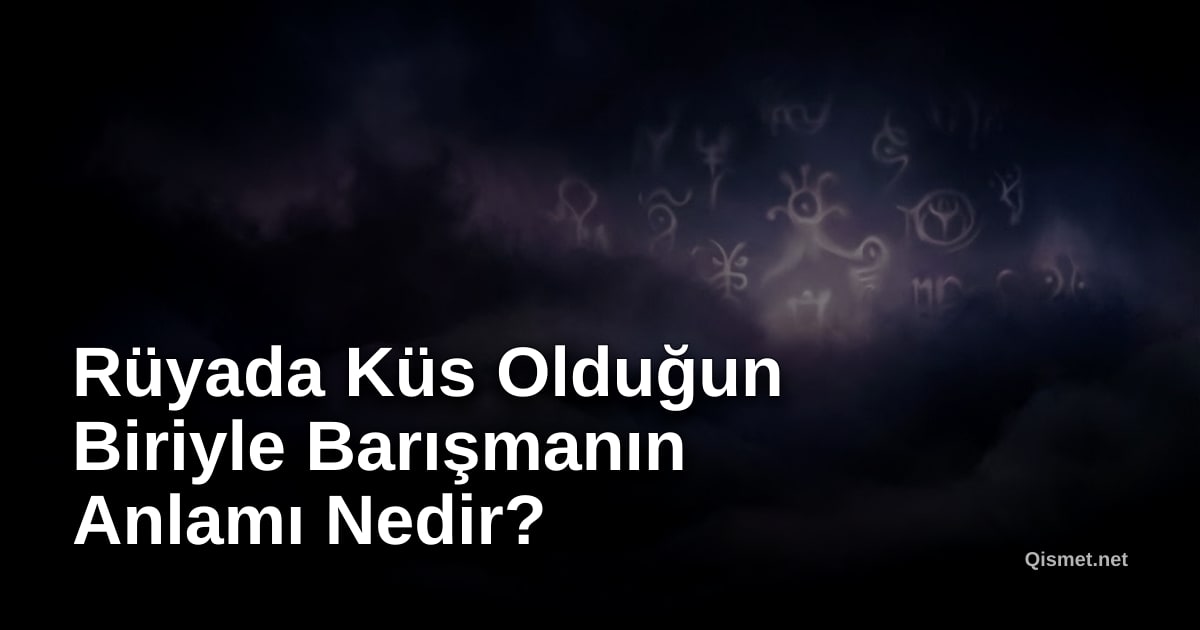 Rüyada Küs Olduğun Biriyle Barışmanın Anlamı Nedir?