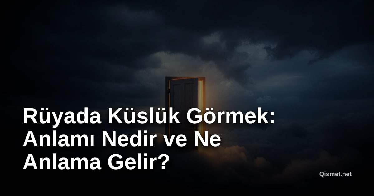 Rüyada Küslük Görmek: Anlamı Nedir ve Ne Anlama Gelir?