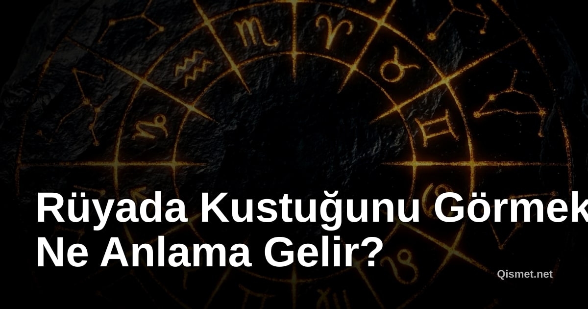 Rüyada Kustuğunu Görmek Ne Anlama Gelir?