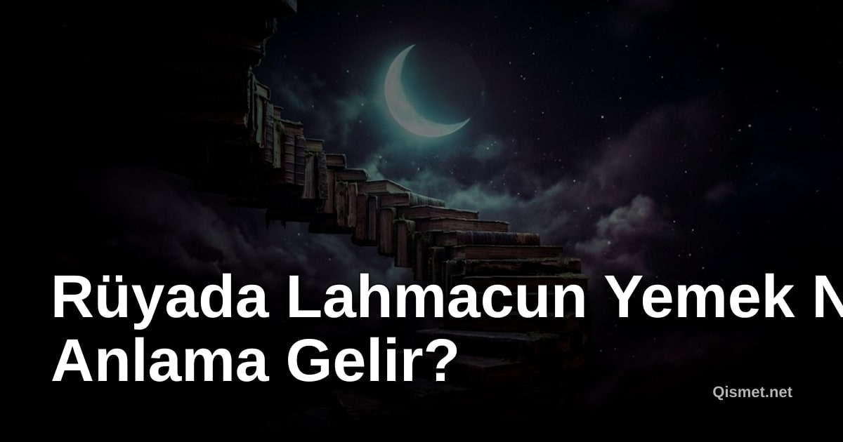 Rüyada Lahmacun Yemek Ne Anlama Gelir?