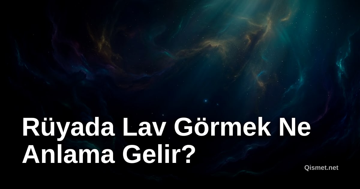 Rüyada Lav Görmek Ne Anlama Gelir?