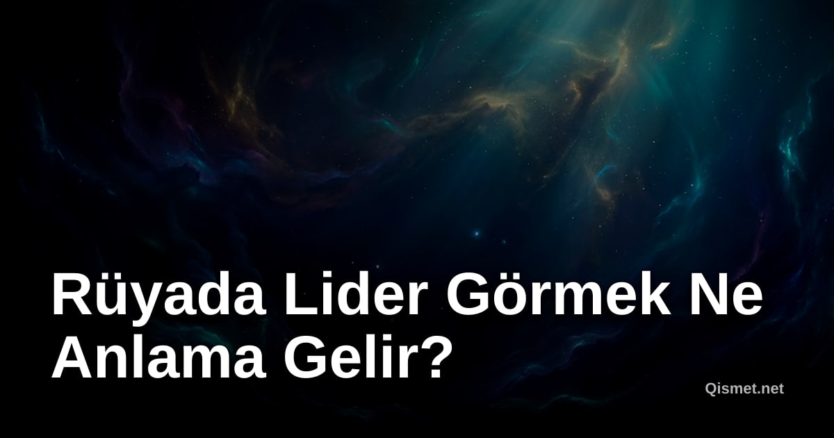 Rüyada Lider Görmek Ne Anlama Gelir?