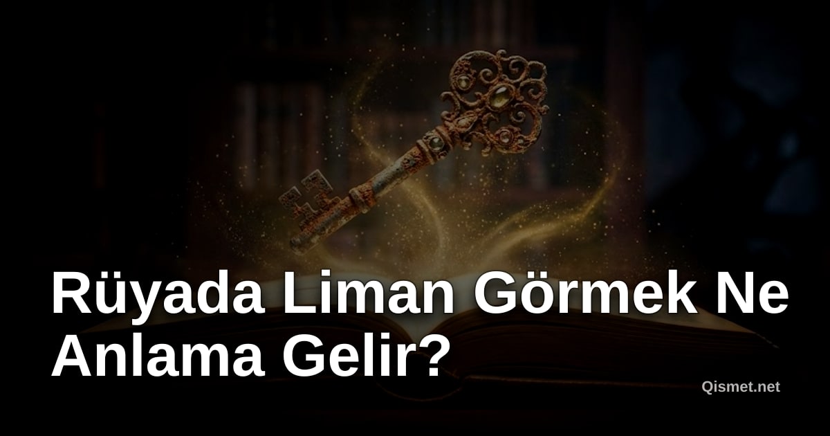 Rüyada Liman Görmek Ne Anlama Gelir?