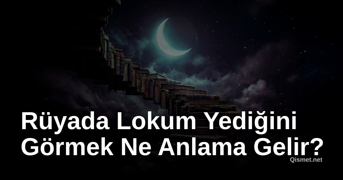 Rüyada Lokum Yediğini Görmek Ne Anlama Gelir?