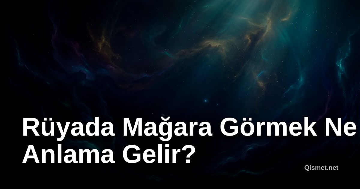 Rüyada Mağara Görmek Ne Anlama Gelir?