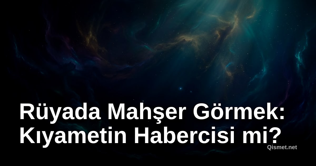Rüyada Mahşer Görmek: Kıyametin Habercisi mi?