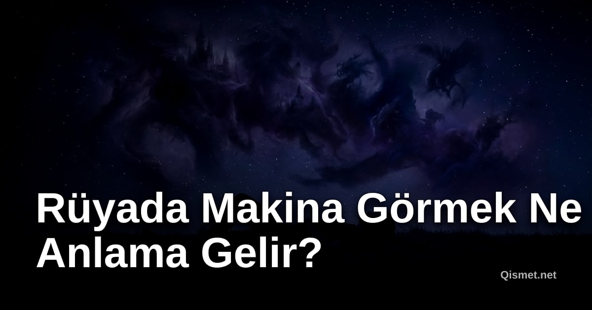Rüyada Makina Görmek Ne Anlama Gelir?