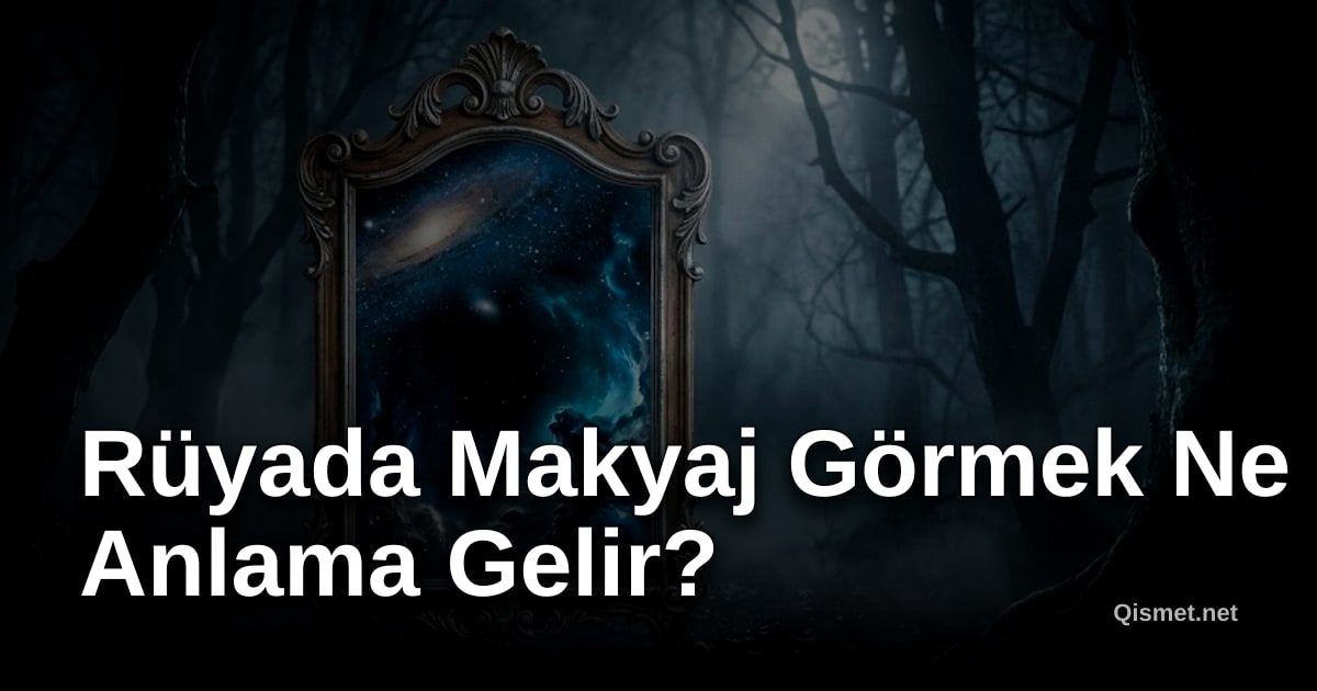 Rüyada Makyaj Görmek Ne Anlama Gelir?