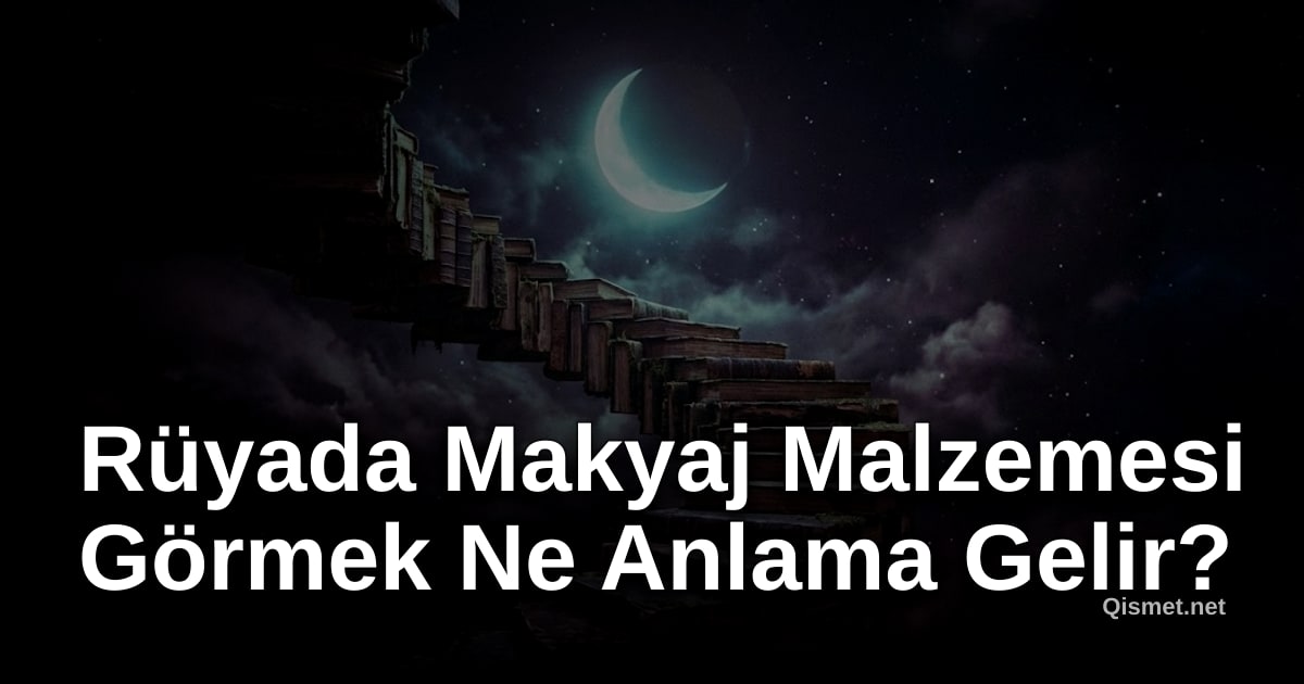 Rüyada Makyaj Malzemesi Görmek Ne Anlama Gelir?