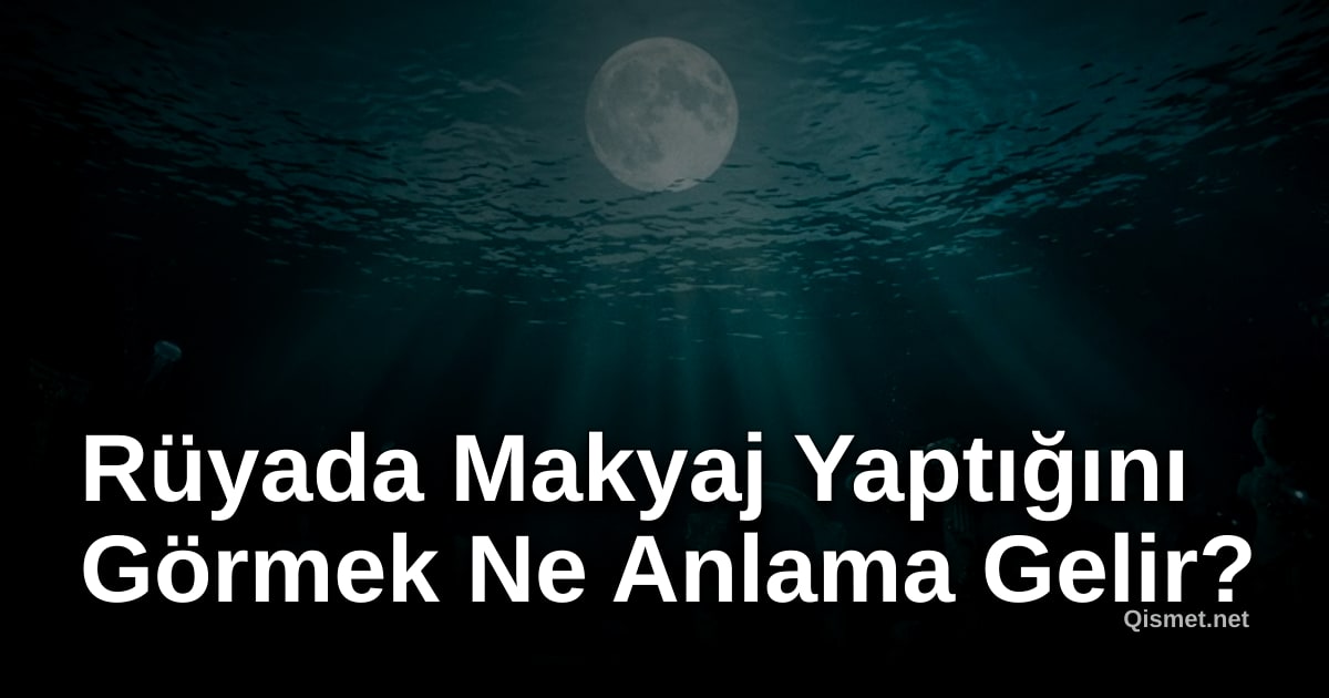 Rüyada Makyaj Yaptığını Görmek Ne Anlama Gelir?