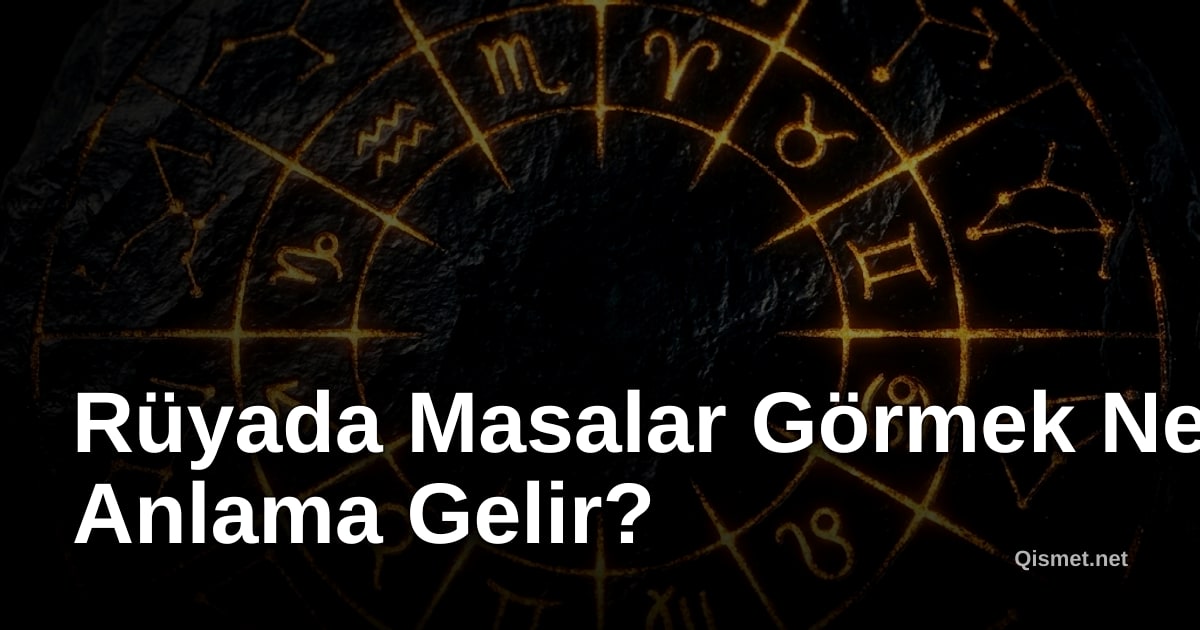 Rüyada Masalar Görmek Ne Anlama Gelir?