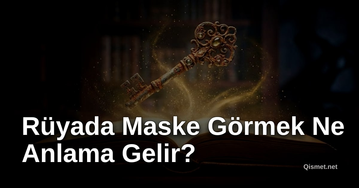 Rüyada Maske Görmek Ne Anlama Gelir?