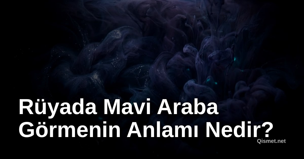 Rüyada Mavi Araba Görmenin Anlamı Nedir?