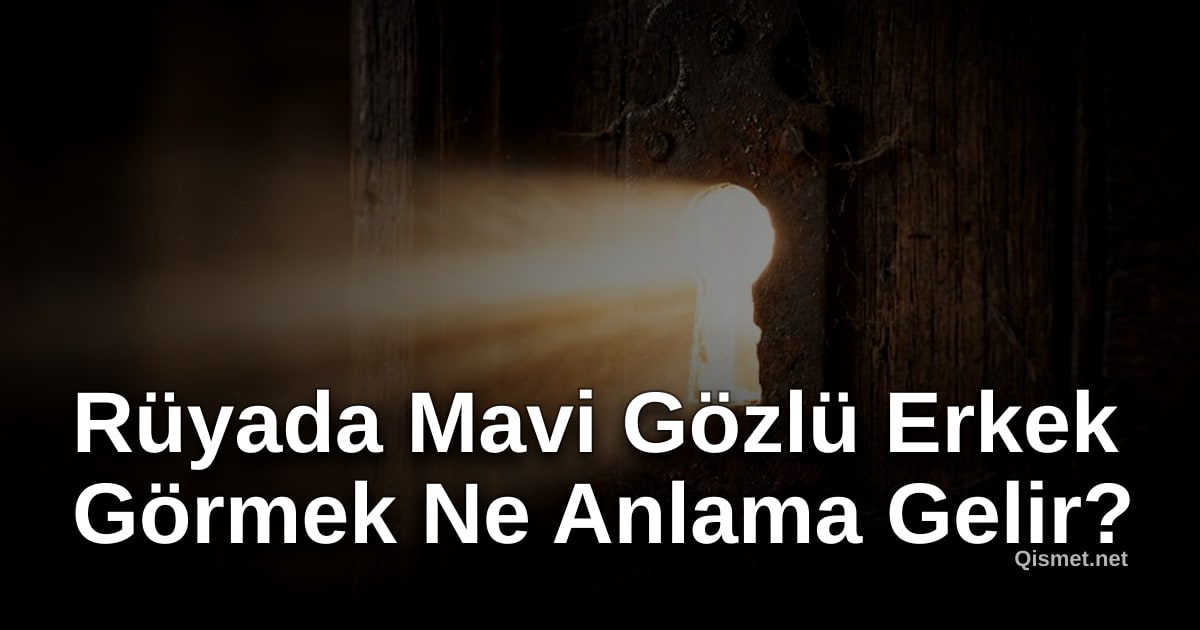 Rüyada Mavi Gözlü Erkek Görmek Ne Anlama Gelir?