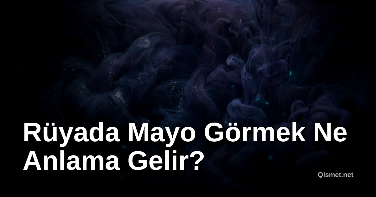 Rüyada Mayo Görmek Ne Anlama Gelir?