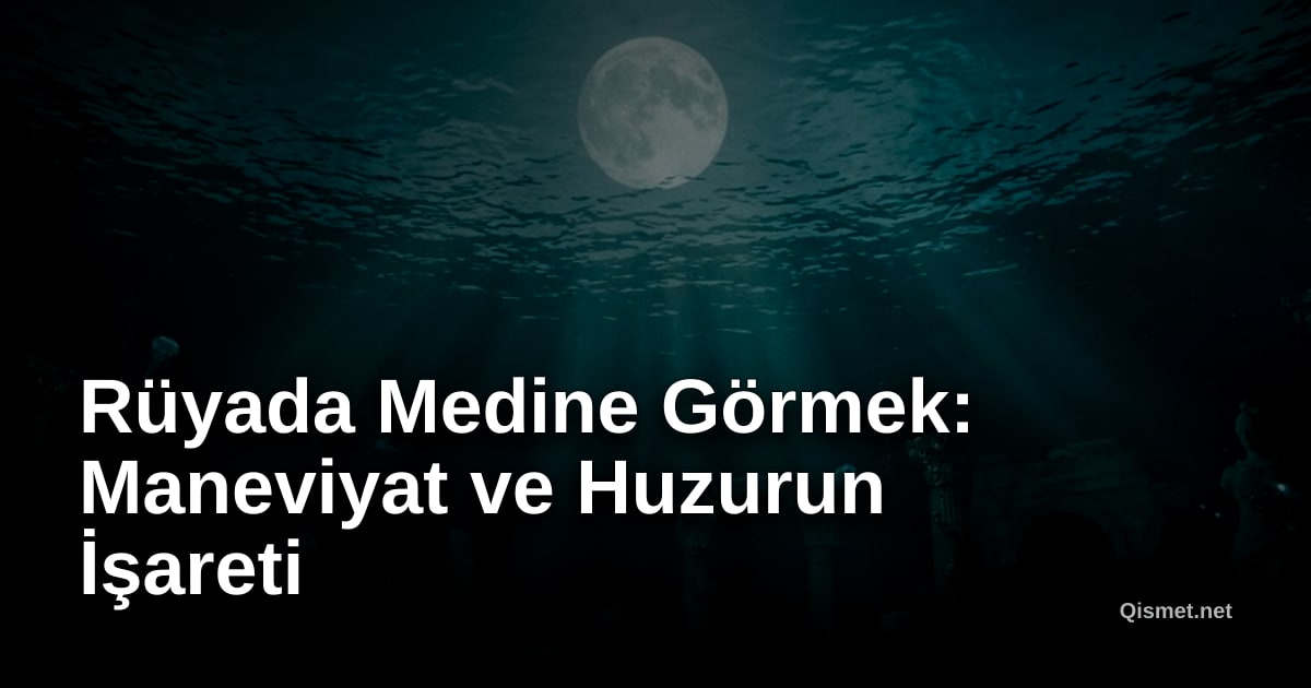 Rüyada Medine Görmek: Maneviyat ve Huzurun İşareti