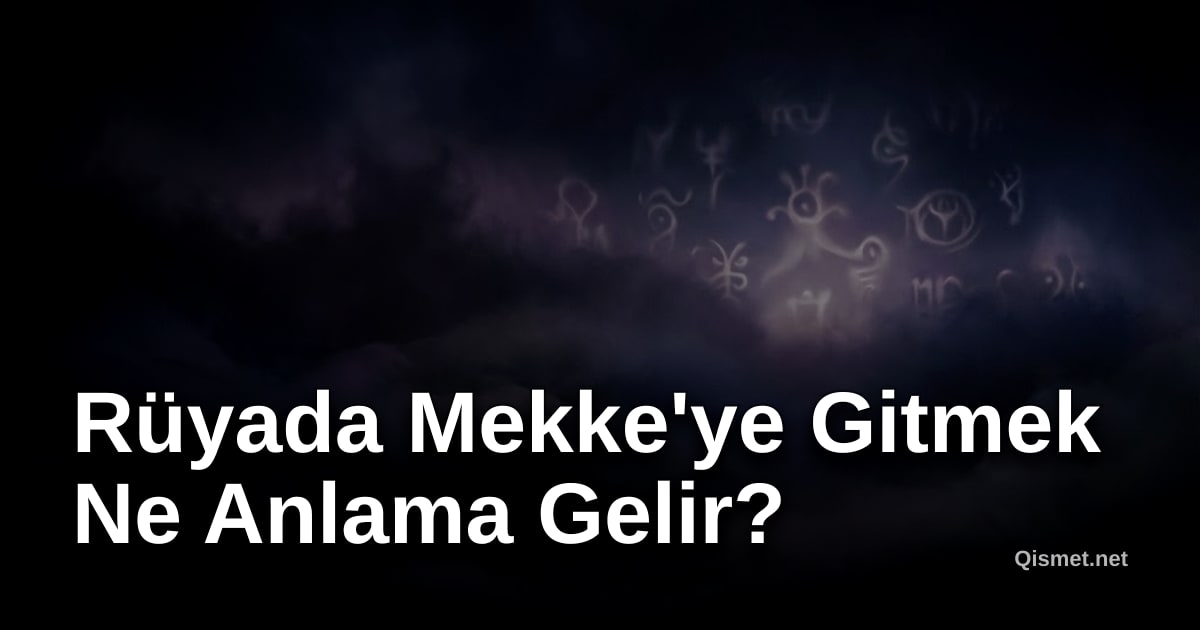 Rüyada Mekke'ye Gitmek Ne Anlama Gelir?