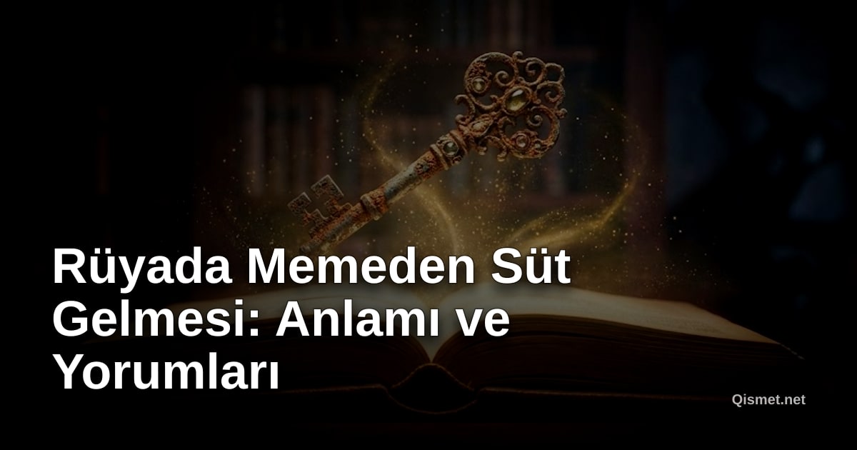 Rüyada Memeden Süt Gelmesi: Anlamı ve Yorumları