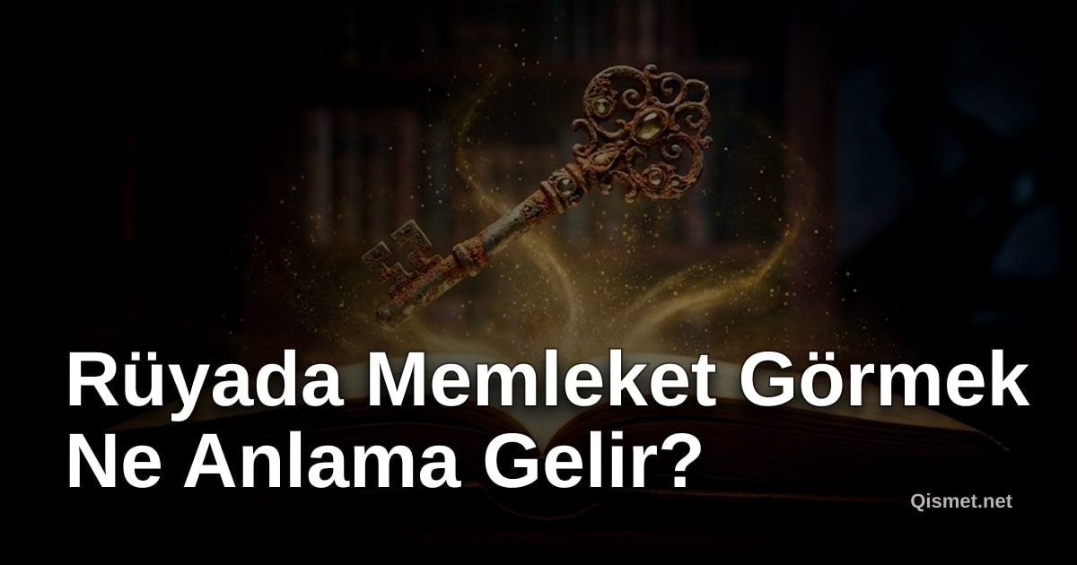 Rüyada Memleket Görmek Ne Anlama Gelir?