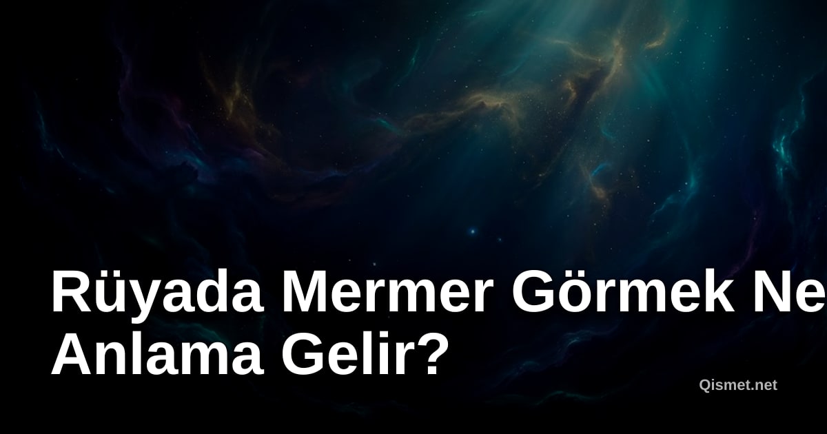 Rüyada Mermer Görmek Ne Anlama Gelir?