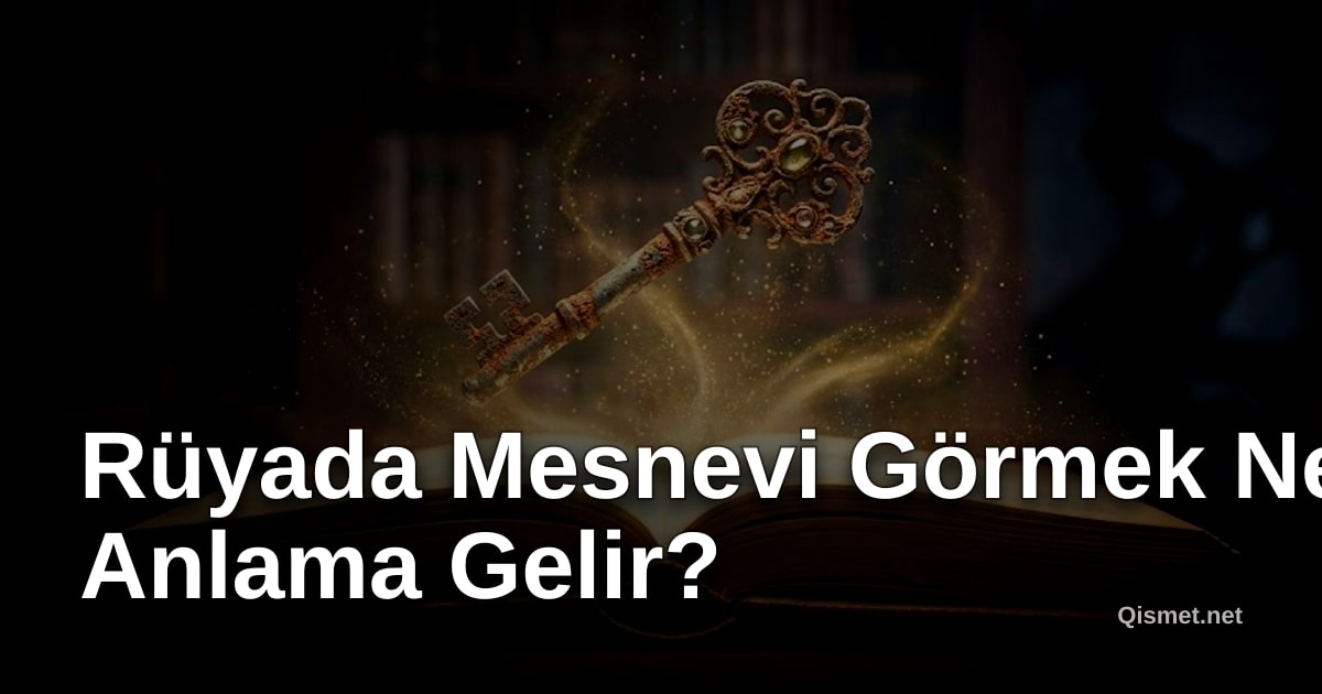 Rüyada Mesnevi Görmek Ne Anlama Gelir?