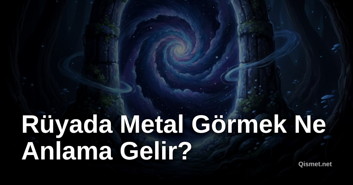 Rüyada Metal Görmek Ne Anlama Gelir?