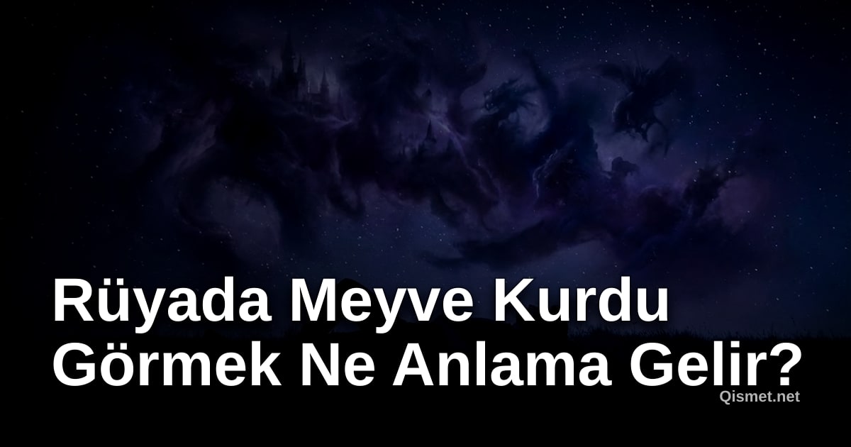 Rüyada Meyve Kurdu Görmek Ne Anlama Gelir?