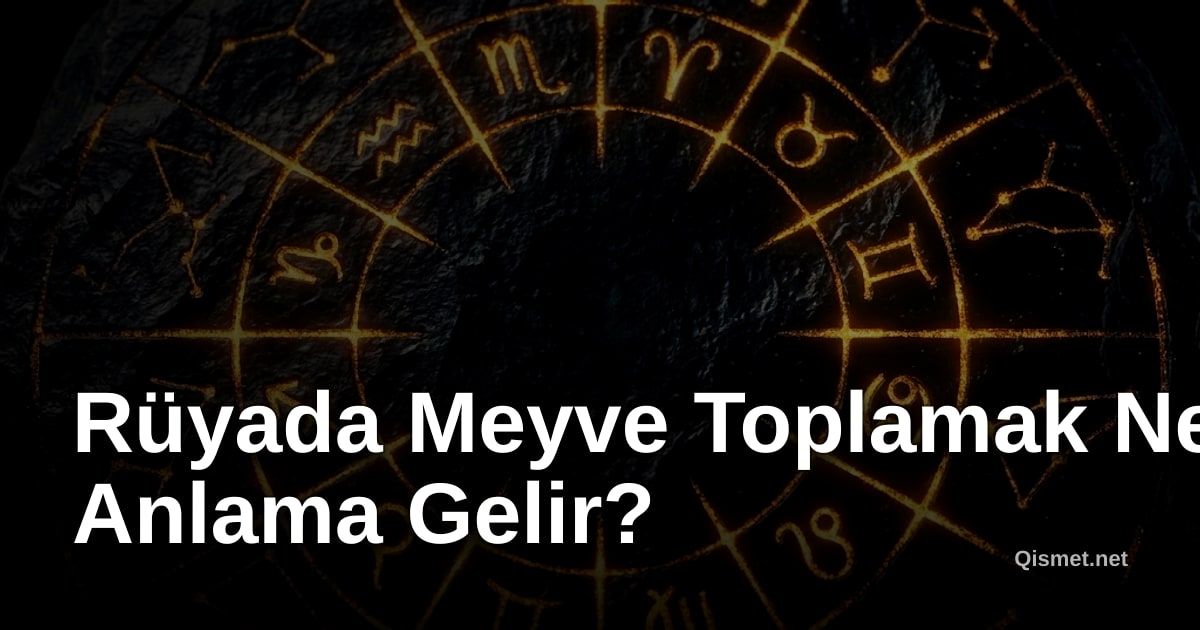 Rüyada Meyve Toplamak Ne Anlama Gelir?