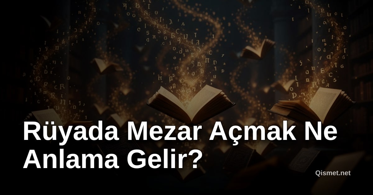 Rüyada Mezar Açmak Ne Anlama Gelir?