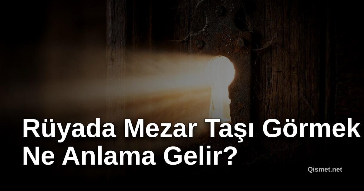 Rüyada Mezar Taşı Görmek Ne Anlama Gelir?