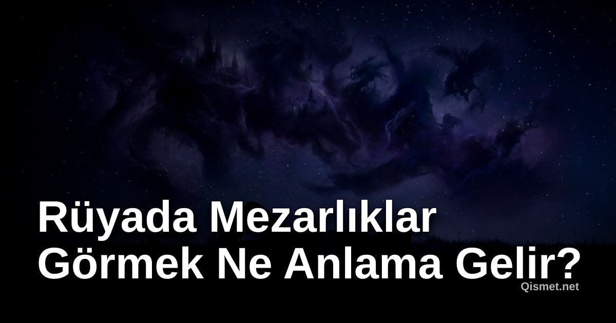 Rüyada Mezarlıklar Görmek Ne Anlama Gelir?