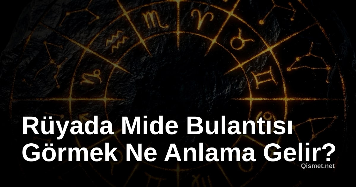 Rüyada Mide Bulantısı Görmek Ne Anlama Gelir?
