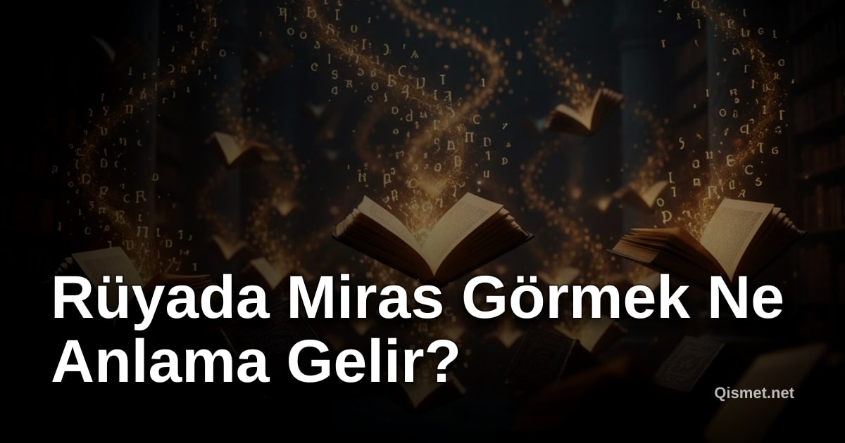 Rüyada Miras Görmek Ne Anlama Gelir?
