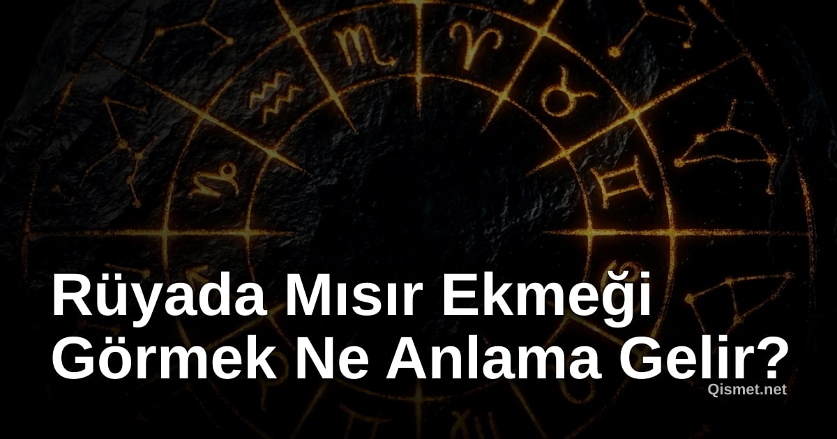 Rüyada Mısır Ekmeği Görmek Ne Anlama Gelir?