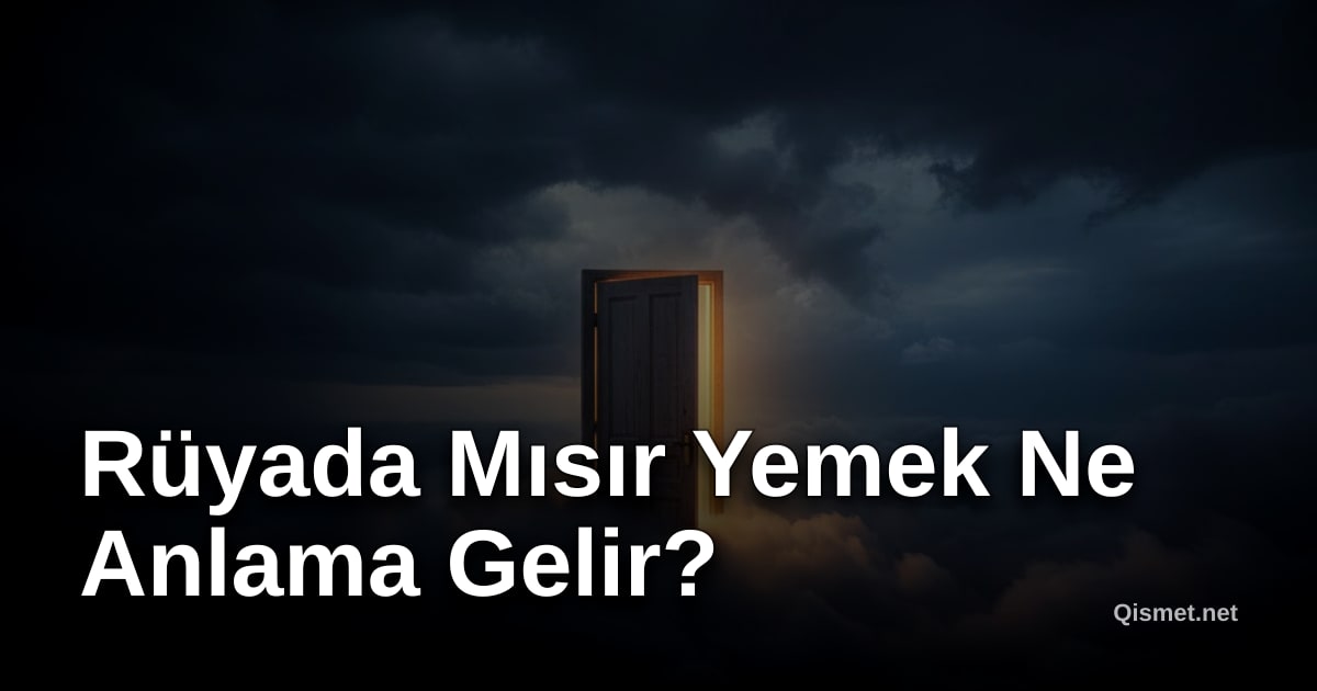 Rüyada Mısır Yemek Ne Anlama Gelir?
