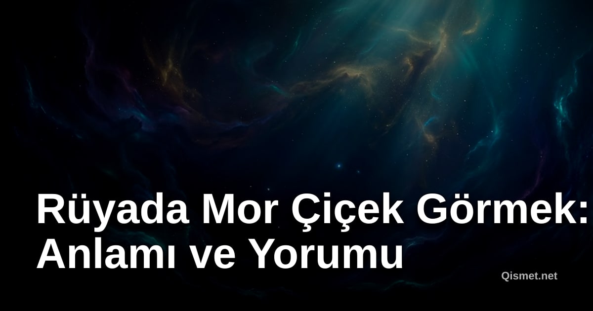 Rüyada Mor Çiçek Görmek: Anlamı ve Yorumu