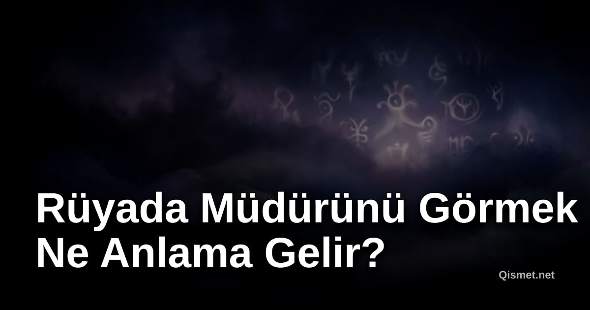 Rüyada Müdürünü Görmek Ne Anlama Gelir?